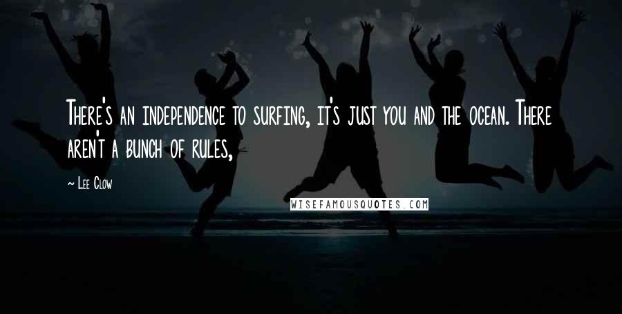 Lee Clow Quotes: There's an independence to surfing, it's just you and the ocean. There aren't a bunch of rules,