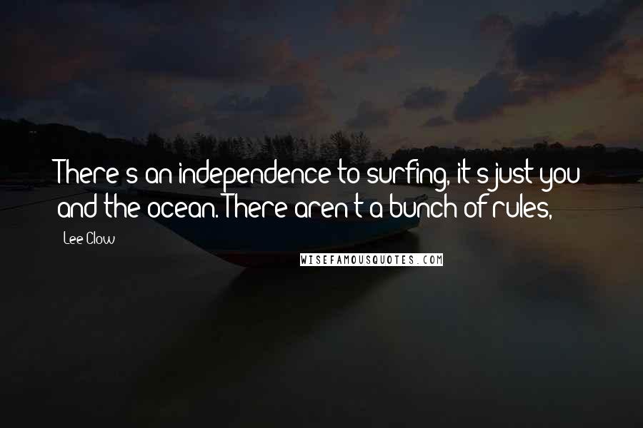 Lee Clow Quotes: There's an independence to surfing, it's just you and the ocean. There aren't a bunch of rules,