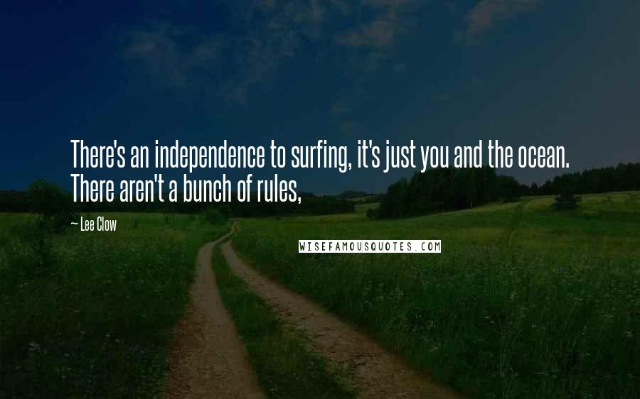 Lee Clow Quotes: There's an independence to surfing, it's just you and the ocean. There aren't a bunch of rules,