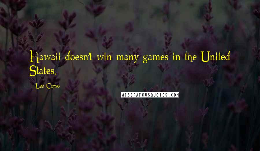 Lee Corso Quotes: Hawaii doesn't win many games in the United States.
