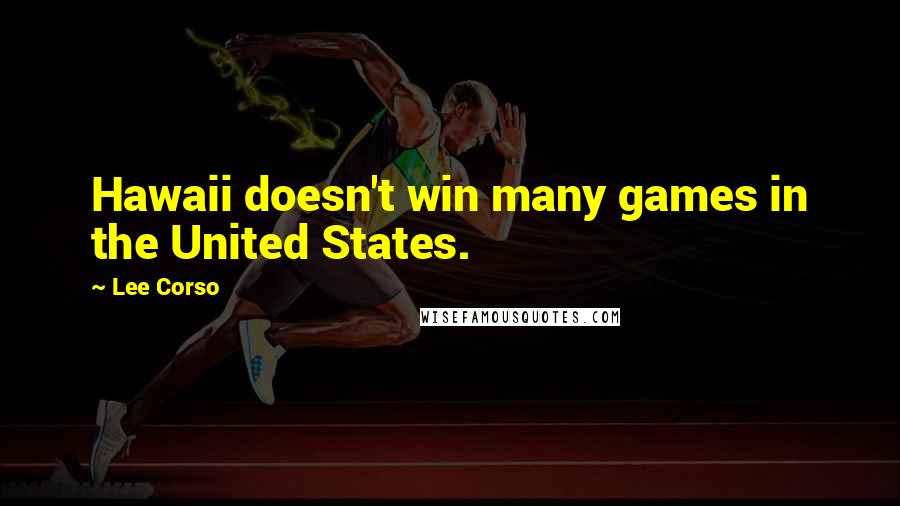 Lee Corso Quotes: Hawaii doesn't win many games in the United States.