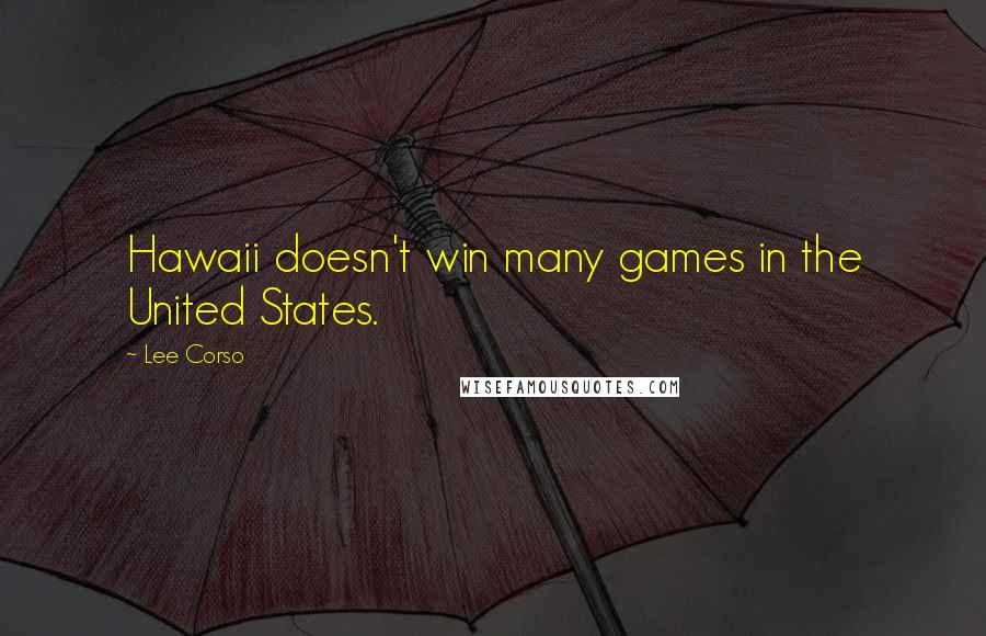 Lee Corso Quotes: Hawaii doesn't win many games in the United States.