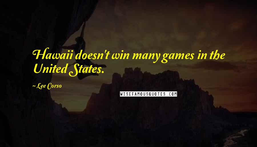 Lee Corso Quotes: Hawaii doesn't win many games in the United States.