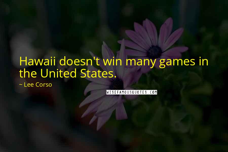 Lee Corso Quotes: Hawaii doesn't win many games in the United States.