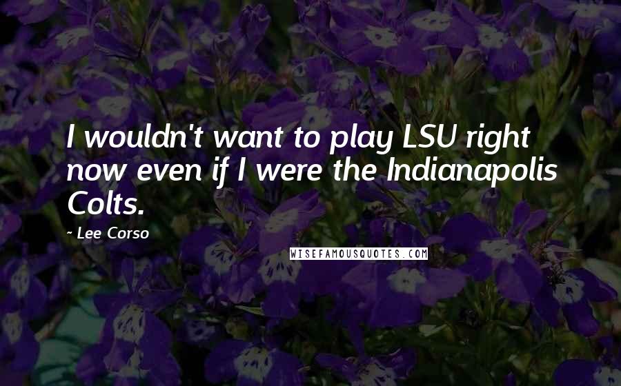 Lee Corso Quotes: I wouldn't want to play LSU right now even if I were the Indianapolis Colts.