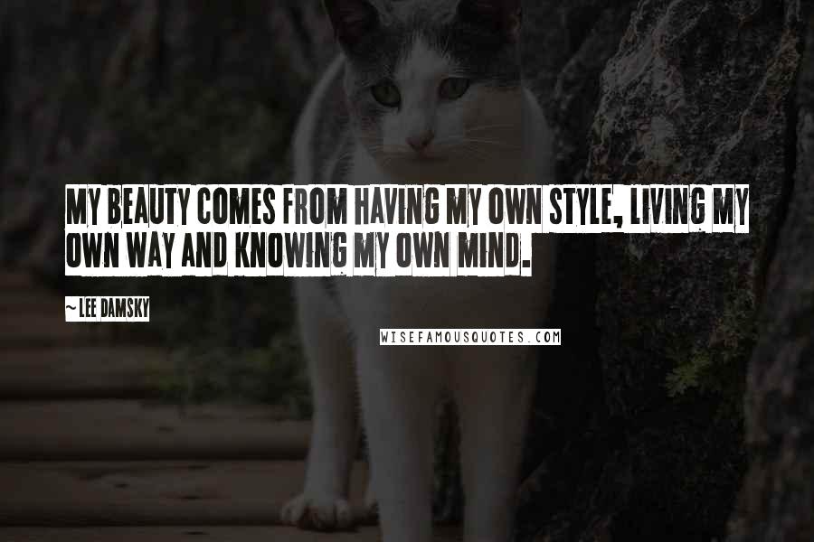 Lee Damsky Quotes: My beauty comes from having my own style, living my own way and knowing my own mind.