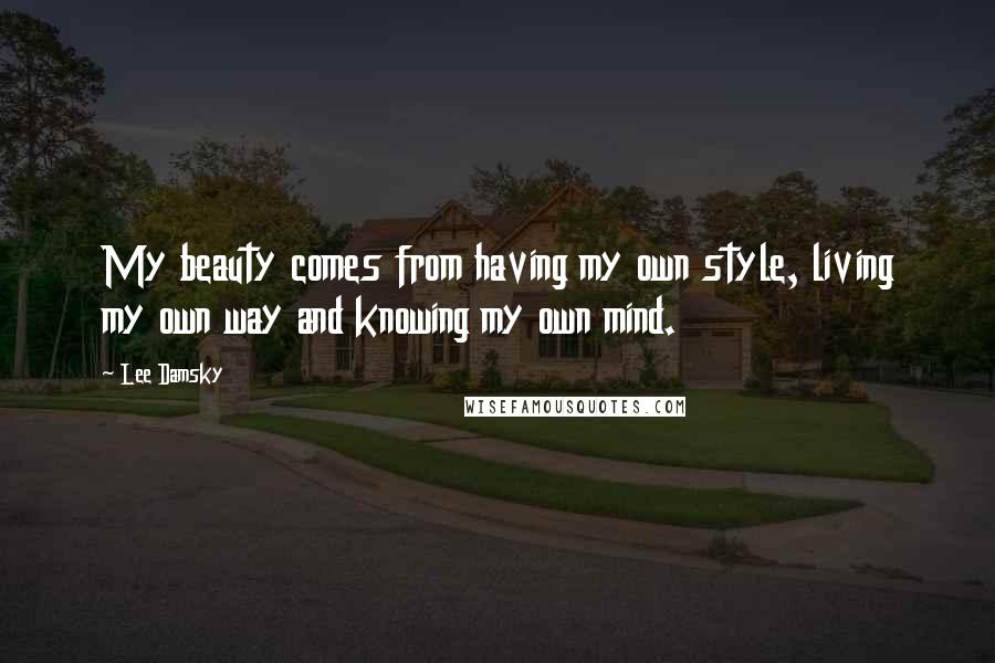 Lee Damsky Quotes: My beauty comes from having my own style, living my own way and knowing my own mind.