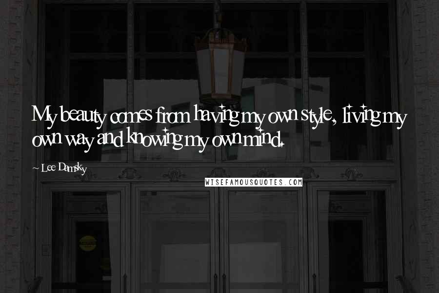 Lee Damsky Quotes: My beauty comes from having my own style, living my own way and knowing my own mind.