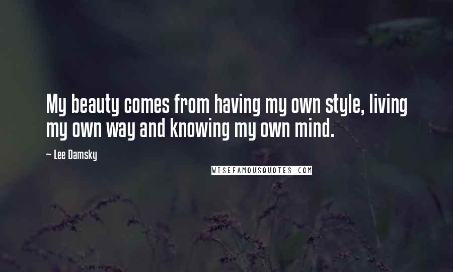 Lee Damsky Quotes: My beauty comes from having my own style, living my own way and knowing my own mind.