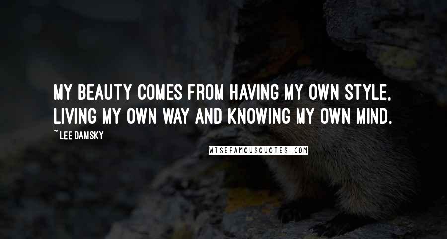 Lee Damsky Quotes: My beauty comes from having my own style, living my own way and knowing my own mind.
