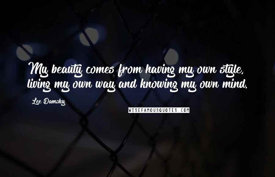 Lee Damsky Quotes: My beauty comes from having my own style, living my own way and knowing my own mind.