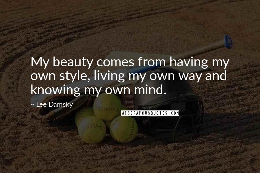 Lee Damsky Quotes: My beauty comes from having my own style, living my own way and knowing my own mind.