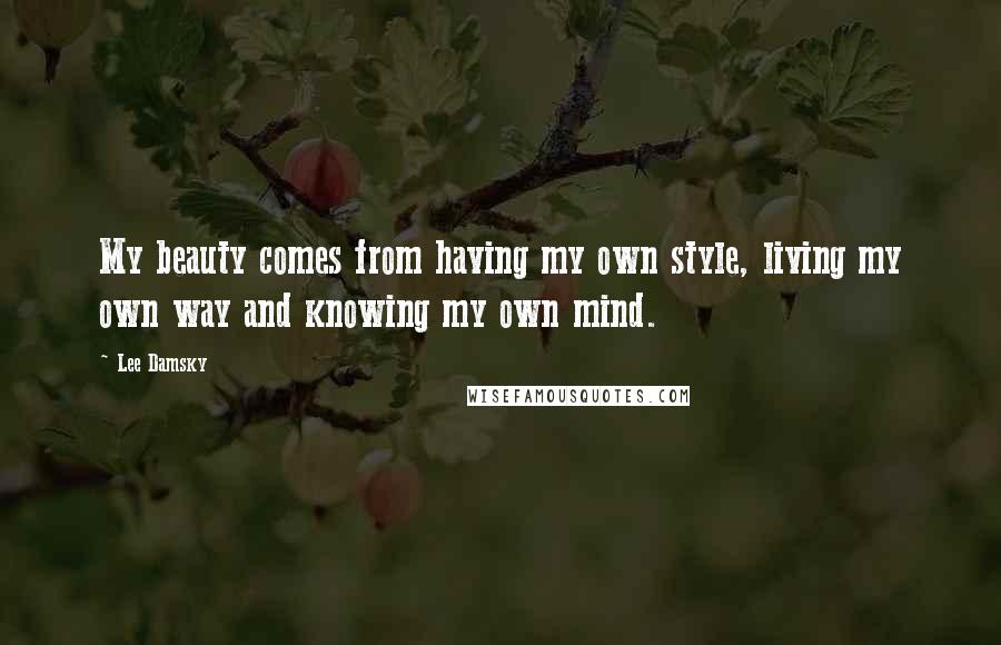Lee Damsky Quotes: My beauty comes from having my own style, living my own way and knowing my own mind.