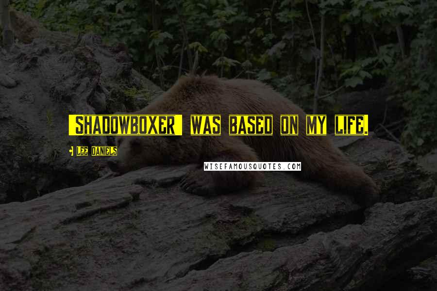 Lee Daniels Quotes: 'Shadowboxer' was based on my life.