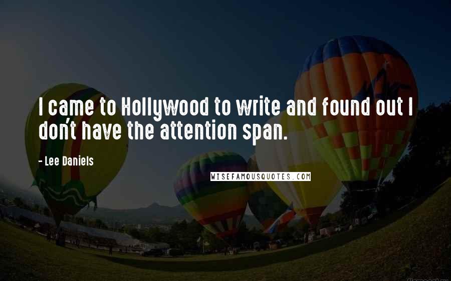 Lee Daniels Quotes: I came to Hollywood to write and found out I don't have the attention span.