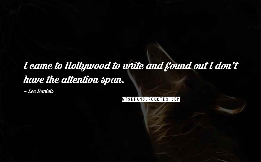 Lee Daniels Quotes: I came to Hollywood to write and found out I don't have the attention span.