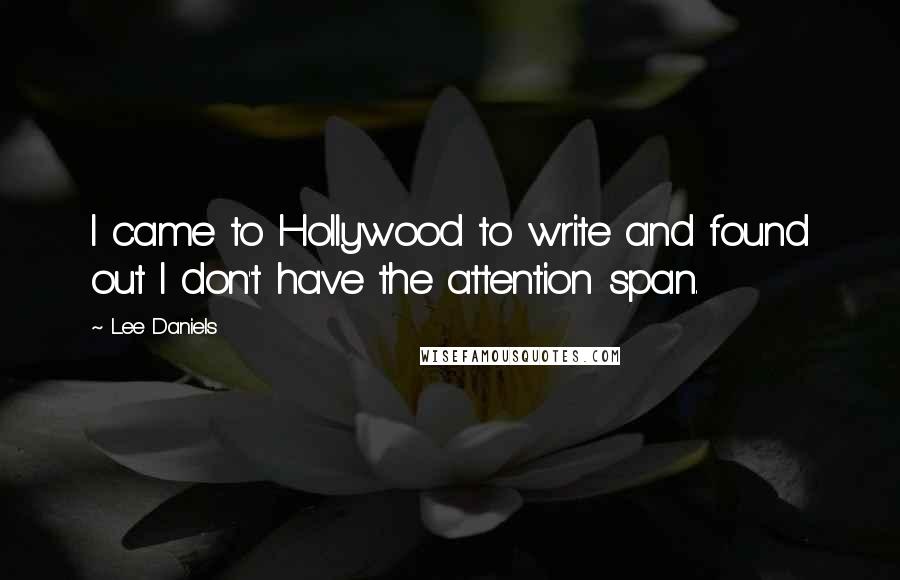 Lee Daniels Quotes: I came to Hollywood to write and found out I don't have the attention span.