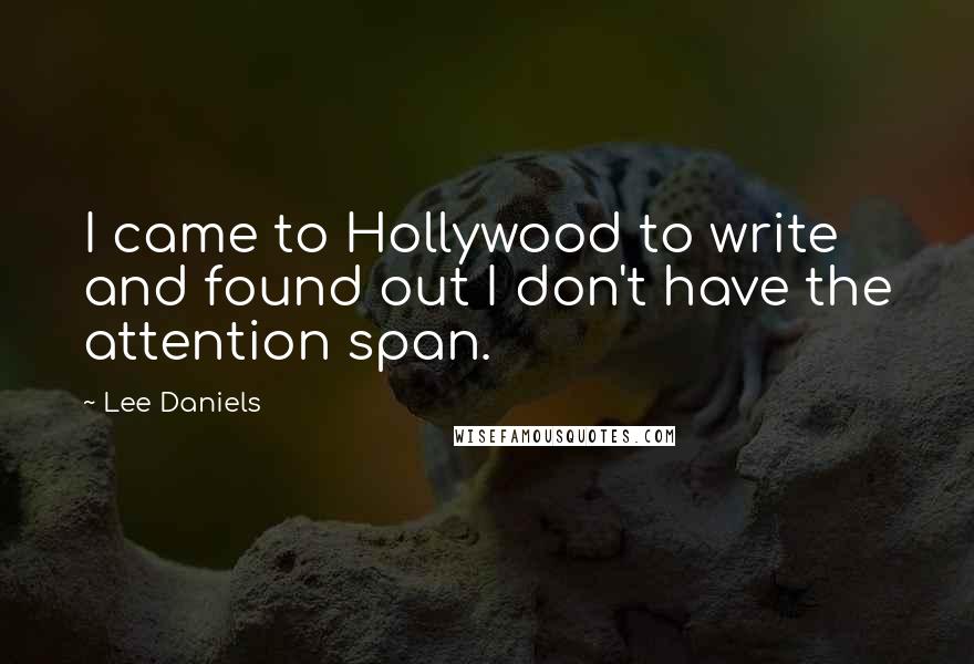 Lee Daniels Quotes: I came to Hollywood to write and found out I don't have the attention span.