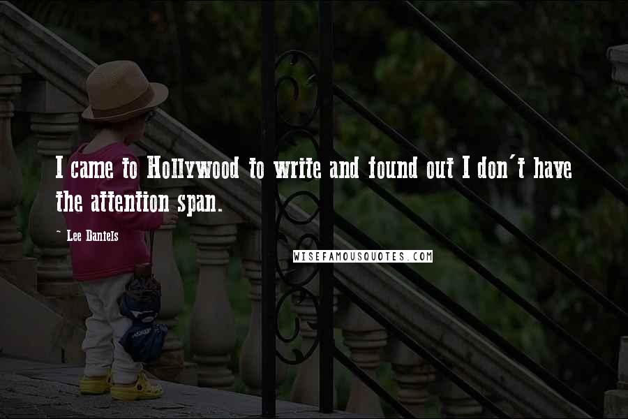 Lee Daniels Quotes: I came to Hollywood to write and found out I don't have the attention span.