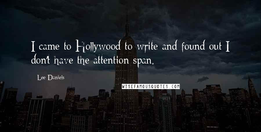 Lee Daniels Quotes: I came to Hollywood to write and found out I don't have the attention span.