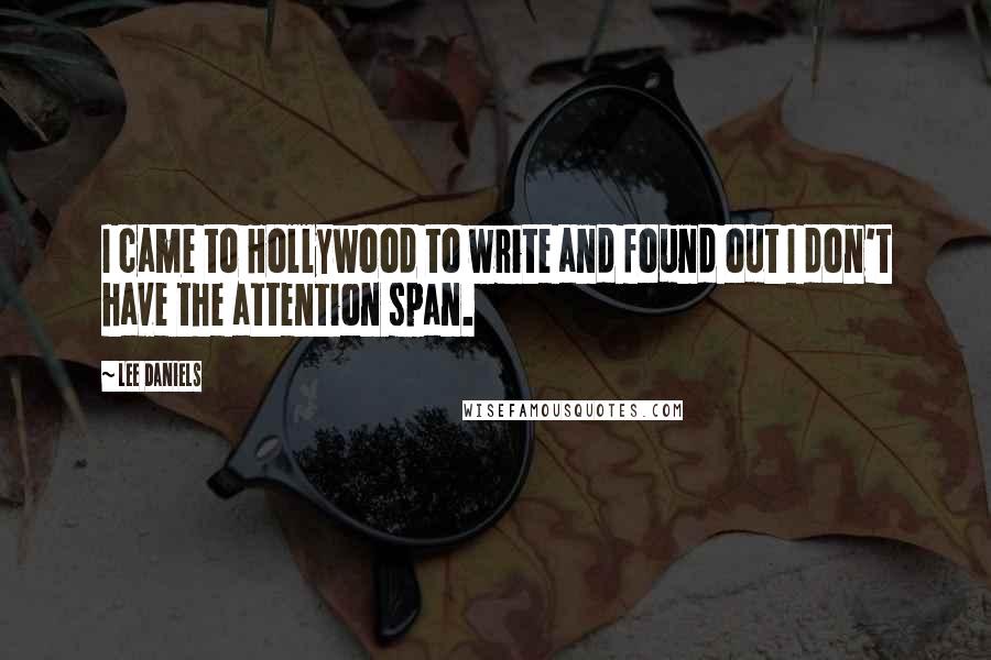 Lee Daniels Quotes: I came to Hollywood to write and found out I don't have the attention span.