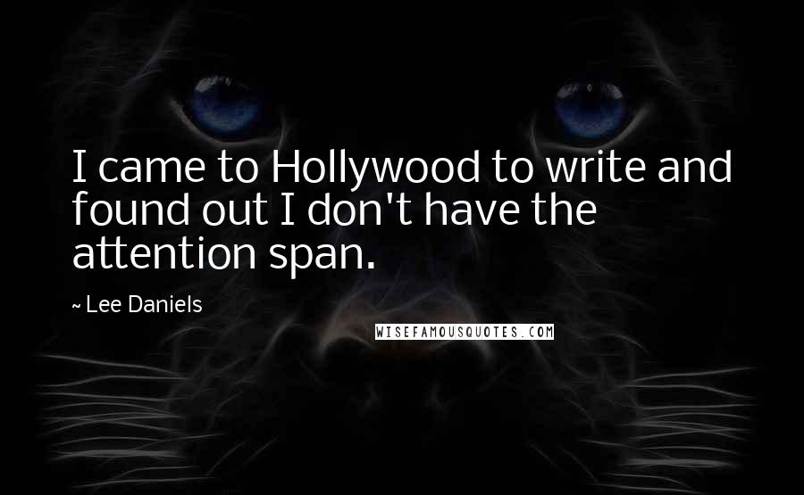 Lee Daniels Quotes: I came to Hollywood to write and found out I don't have the attention span.