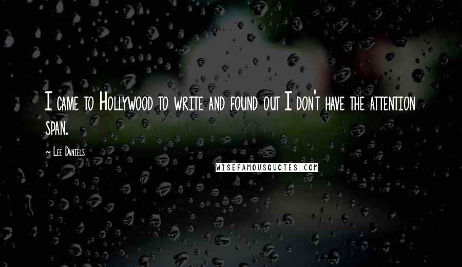 Lee Daniels Quotes: I came to Hollywood to write and found out I don't have the attention span.