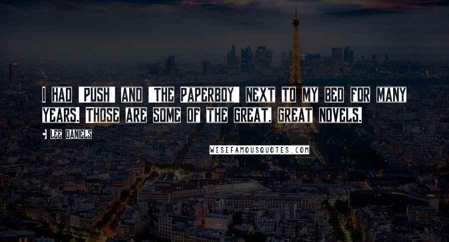 Lee Daniels Quotes: I had 'Push' and 'The Paperboy' next to my bed for many years. Those are some of the great, great novels.