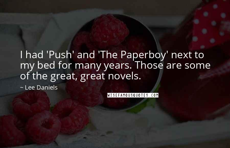 Lee Daniels Quotes: I had 'Push' and 'The Paperboy' next to my bed for many years. Those are some of the great, great novels.