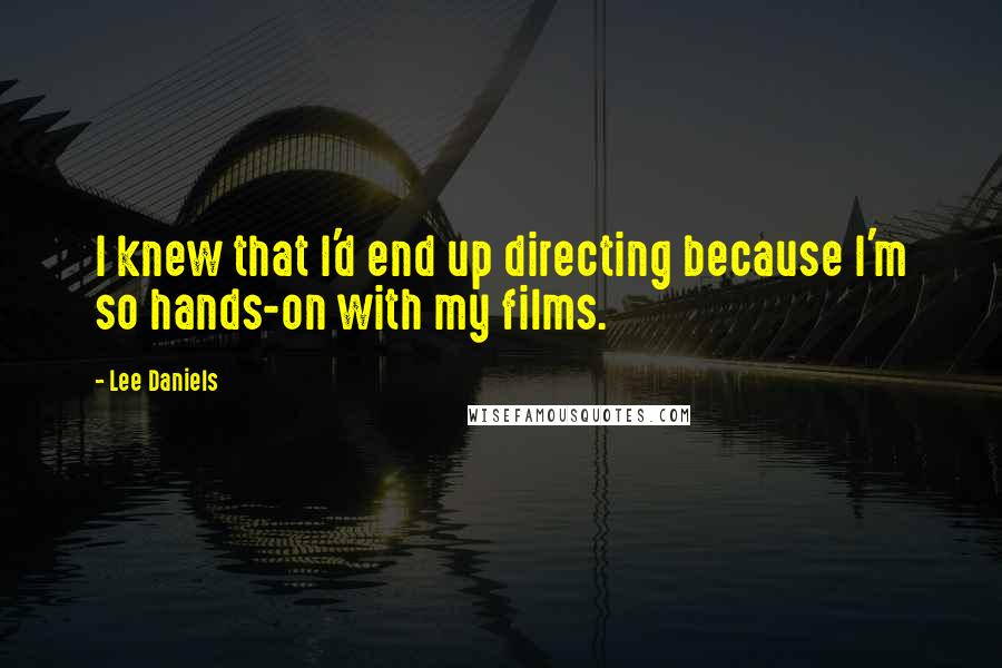 Lee Daniels Quotes: I knew that I'd end up directing because I'm so hands-on with my films.