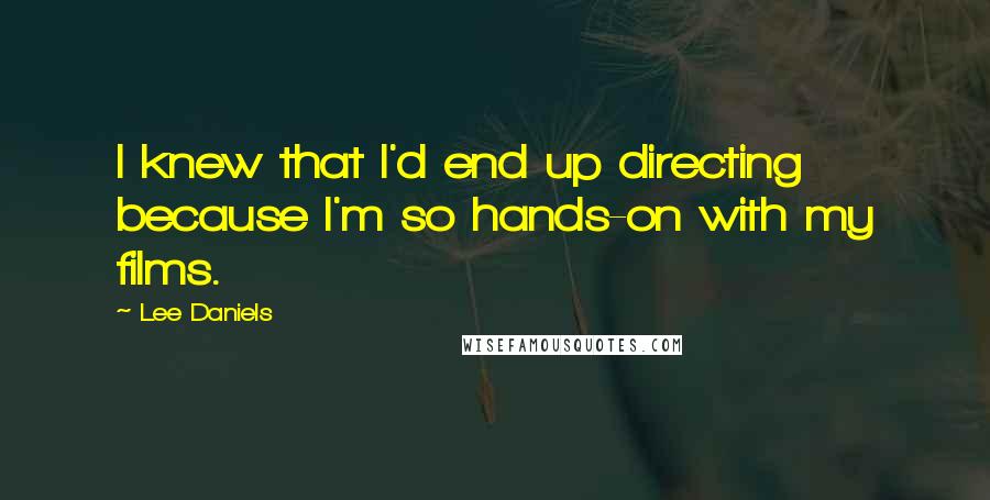 Lee Daniels Quotes: I knew that I'd end up directing because I'm so hands-on with my films.