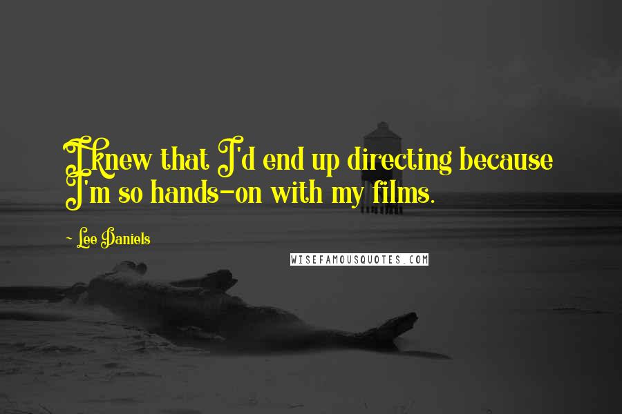 Lee Daniels Quotes: I knew that I'd end up directing because I'm so hands-on with my films.