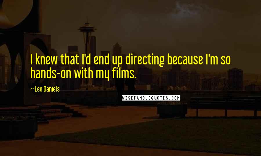 Lee Daniels Quotes: I knew that I'd end up directing because I'm so hands-on with my films.