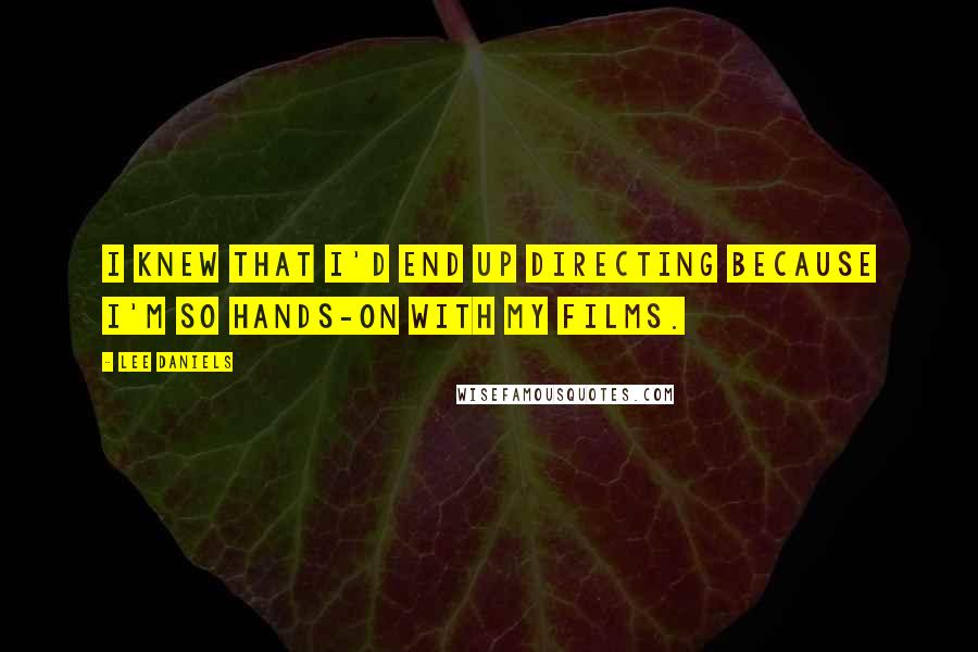 Lee Daniels Quotes: I knew that I'd end up directing because I'm so hands-on with my films.