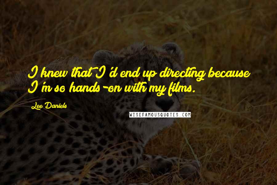 Lee Daniels Quotes: I knew that I'd end up directing because I'm so hands-on with my films.