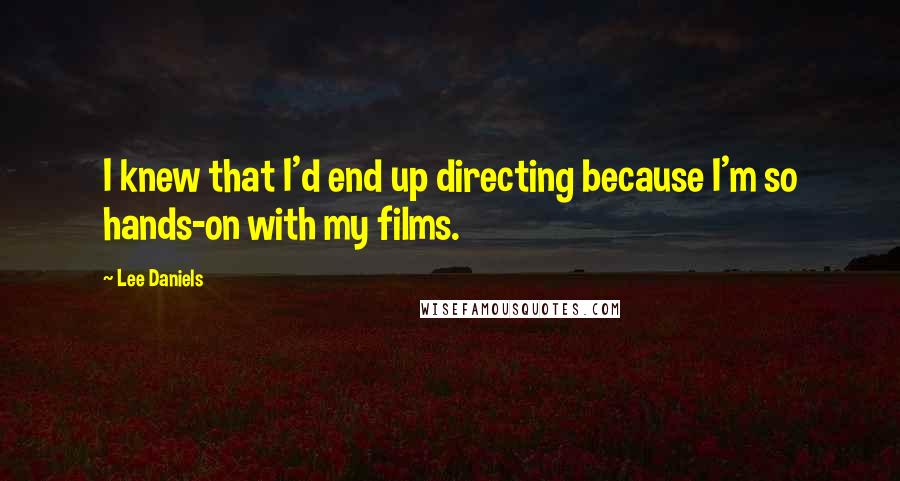 Lee Daniels Quotes: I knew that I'd end up directing because I'm so hands-on with my films.