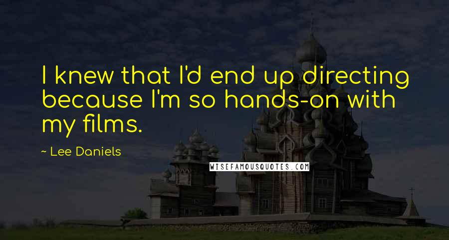 Lee Daniels Quotes: I knew that I'd end up directing because I'm so hands-on with my films.