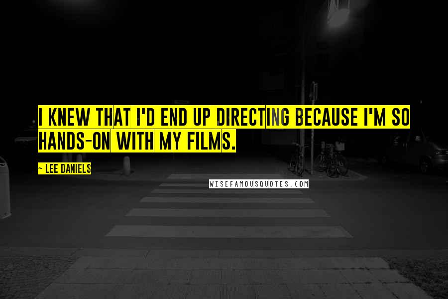 Lee Daniels Quotes: I knew that I'd end up directing because I'm so hands-on with my films.