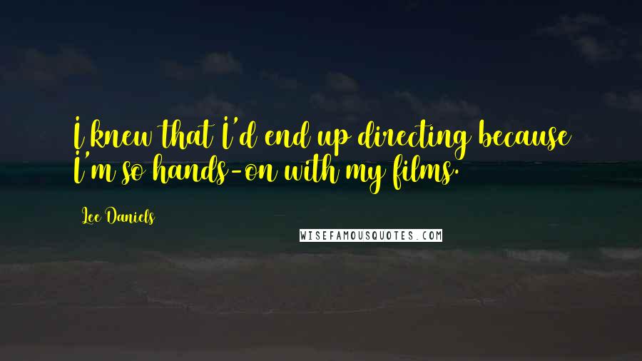 Lee Daniels Quotes: I knew that I'd end up directing because I'm so hands-on with my films.