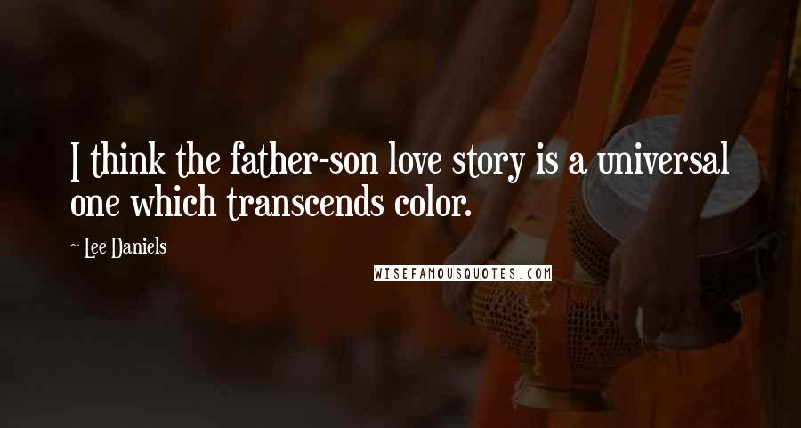Lee Daniels Quotes: I think the father-son love story is a universal one which transcends color.