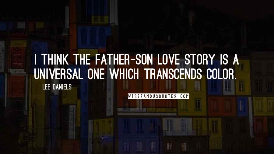 Lee Daniels Quotes: I think the father-son love story is a universal one which transcends color.
