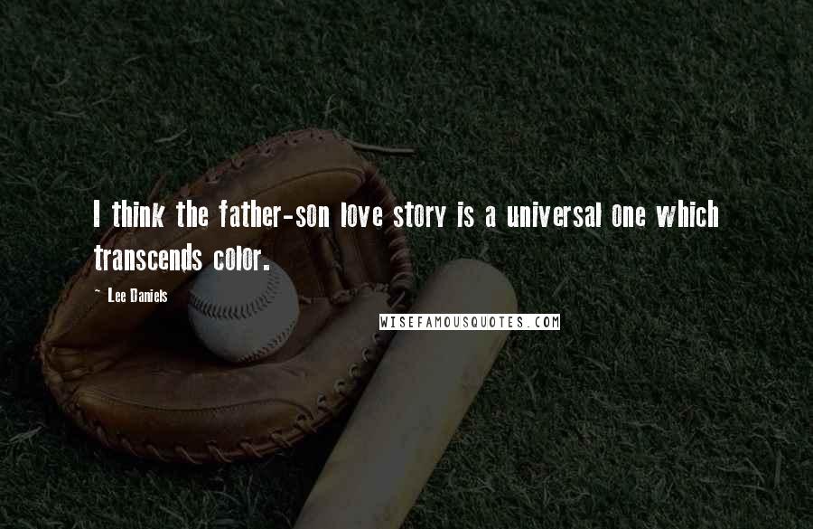 Lee Daniels Quotes: I think the father-son love story is a universal one which transcends color.