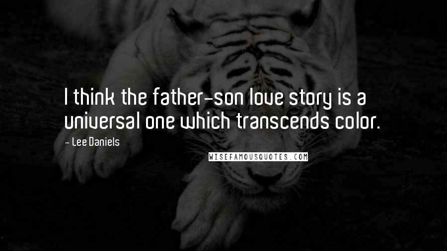 Lee Daniels Quotes: I think the father-son love story is a universal one which transcends color.