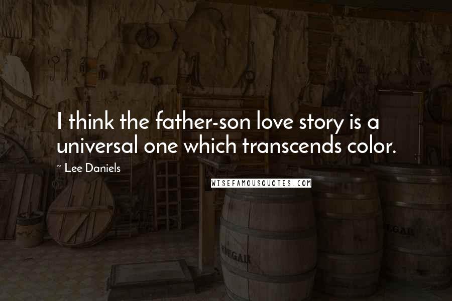 Lee Daniels Quotes: I think the father-son love story is a universal one which transcends color.
