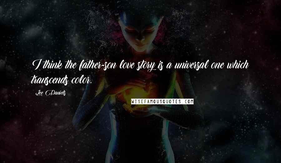 Lee Daniels Quotes: I think the father-son love story is a universal one which transcends color.