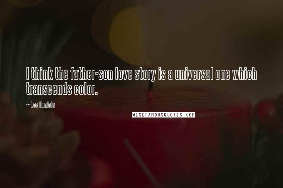 Lee Daniels Quotes: I think the father-son love story is a universal one which transcends color.