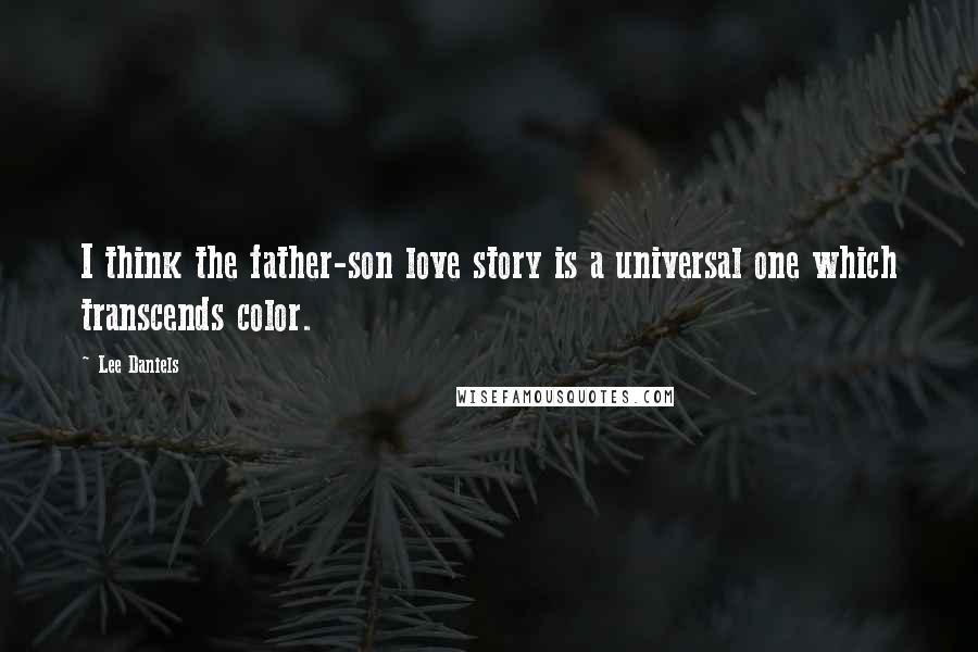 Lee Daniels Quotes: I think the father-son love story is a universal one which transcends color.