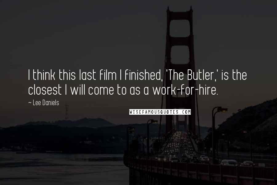 Lee Daniels Quotes: I think this last film I finished, 'The Butler,' is the closest I will come to as a work-for-hire.