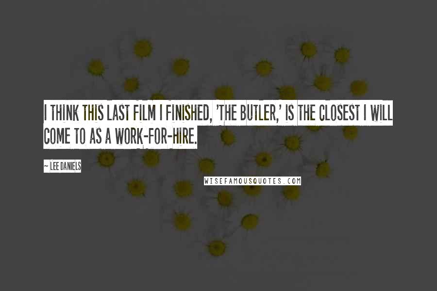 Lee Daniels Quotes: I think this last film I finished, 'The Butler,' is the closest I will come to as a work-for-hire.