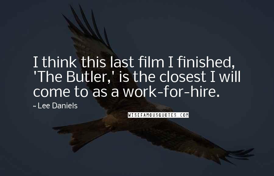 Lee Daniels Quotes: I think this last film I finished, 'The Butler,' is the closest I will come to as a work-for-hire.